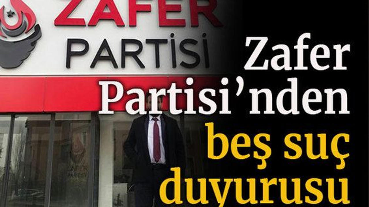 Zafer Partisi’nden beş suç duyurusu!